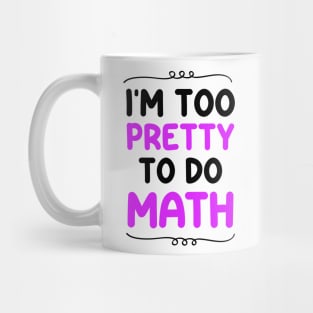 I'm Too Pretty To Do Math Mug